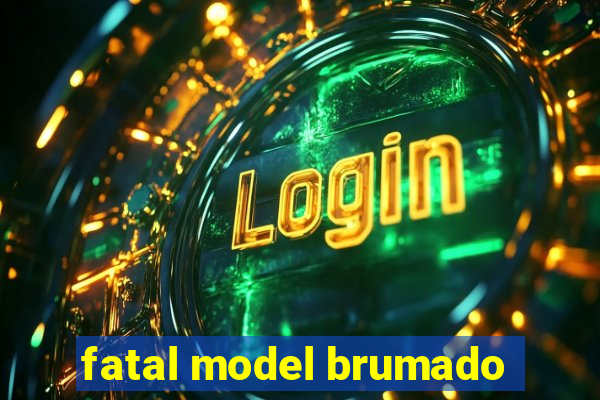 fatal model brumado